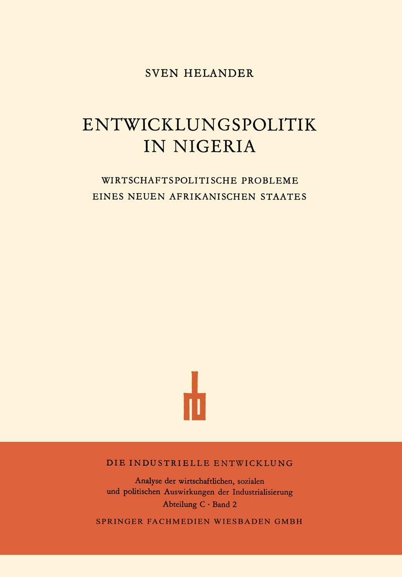 Buy Entwicklungspolitik in Nigeria: Wirtschaftspolitische Probleme eines Neuen Afrikanischen Staates (Aktuelle Beiträge) by Sven Helander - Hardcover 1963 Edition, VS Verlag, German Language Economics Textbook — BookShops.in