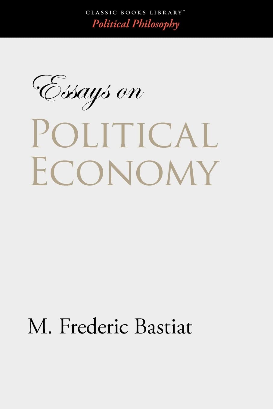Buy Essays on Political Economy by M. Frederic Bastiat | Classic Books Library Hardcover | Economic Theory & Philosophy Book for Students and Scholars — BookShops.in