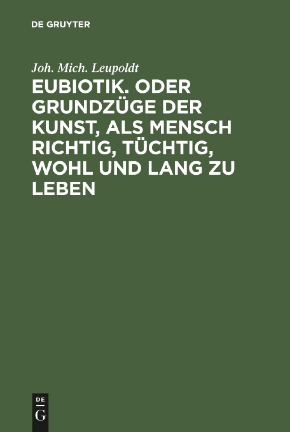 Buy Eubiotik Oder Grundzüge Der Kunst, Als Mensch Richtig, Tüchtig, Wohl Und Lang Zu Leben by Joh Mich Leupoldt | De Gruyter | German | Paperback | Reprint 2018 — BookShops.in