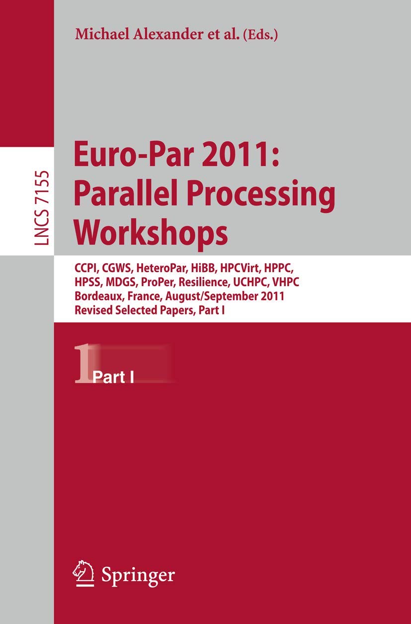 Buy Euro-Par 2011 Parallel Processing Workshops: CCPI, CGWS, HeteroPar, HiBB, HPCVirt, HPPC, HPSS, MDGS, ProPer, Resilience, UCHPC, VHPC (Lecture Notes in Computer Science) by Michael Alexander, Pasqua D'Ambra, Adam Belloum | Springer | English | Hardcover | Illustrated Edition — BookShops.in