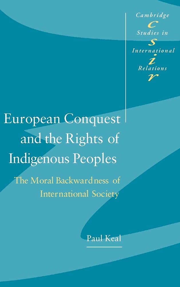 Buy European Conquest and the Rights of Indigenous Peoples: The Moral Backwardness of International Society (Cambridge Studies in International Relations, Book 92) by Paul Keal, Steve Smith, Thomas J. Biersteker - Cambridge University Press - Hardcover - Political Science Textbook — BookShops.in