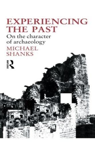 Buy Experiencing the Past: On the Character of Archaeology by Michael Shanks | Routledge | Hardcover | 1st Edition | 1992 | Archaeology Theory & Philosophy — BookShops.in