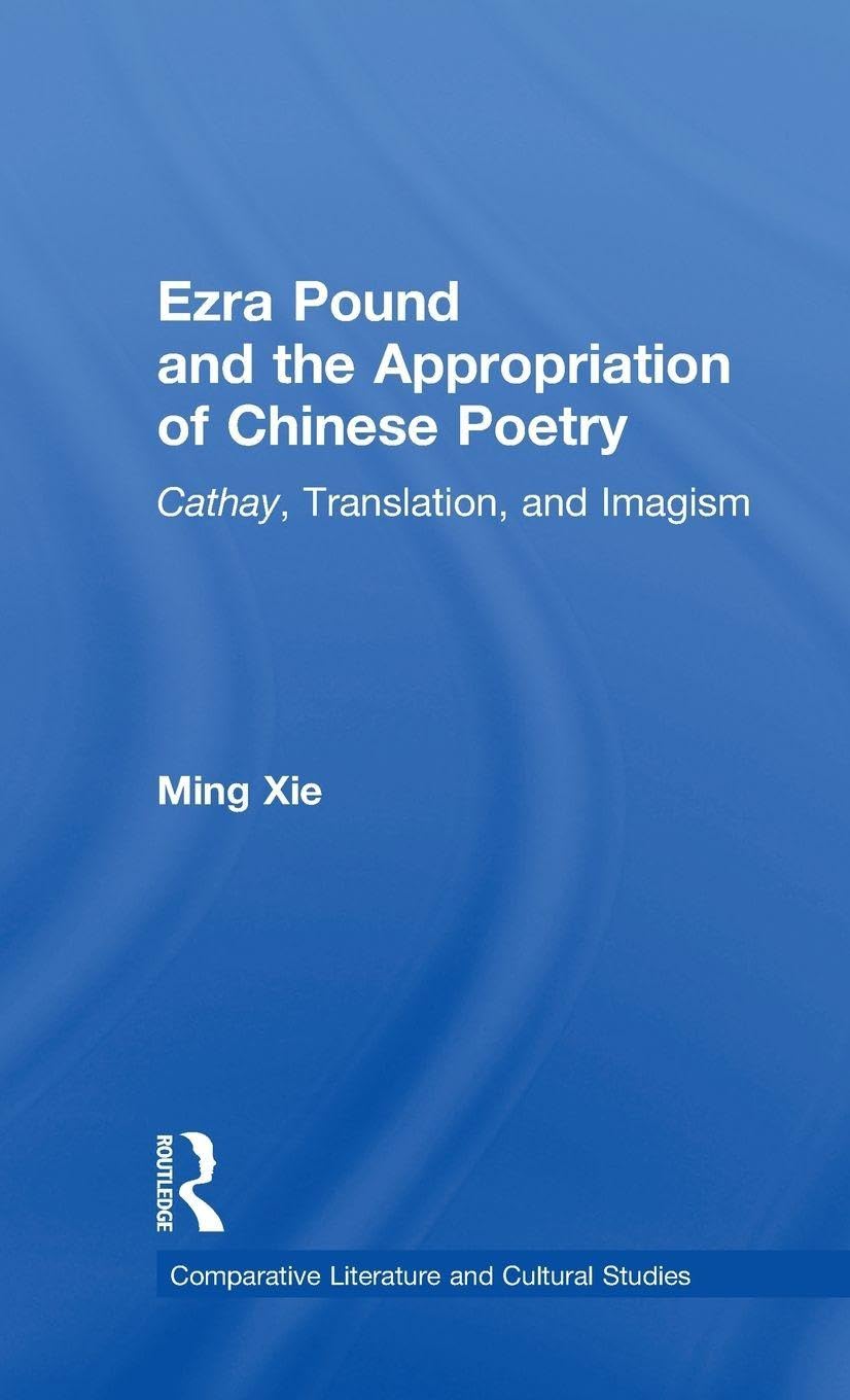 Buy Ezra Pound and the Appropriation of Chinese Poetry: Cathay, Translation, and Imagism by Ming Xie (Routledge, Hardcover, 1st Edition, 1998) - Literary Criticism & Chinese Studies — BookShops.in
