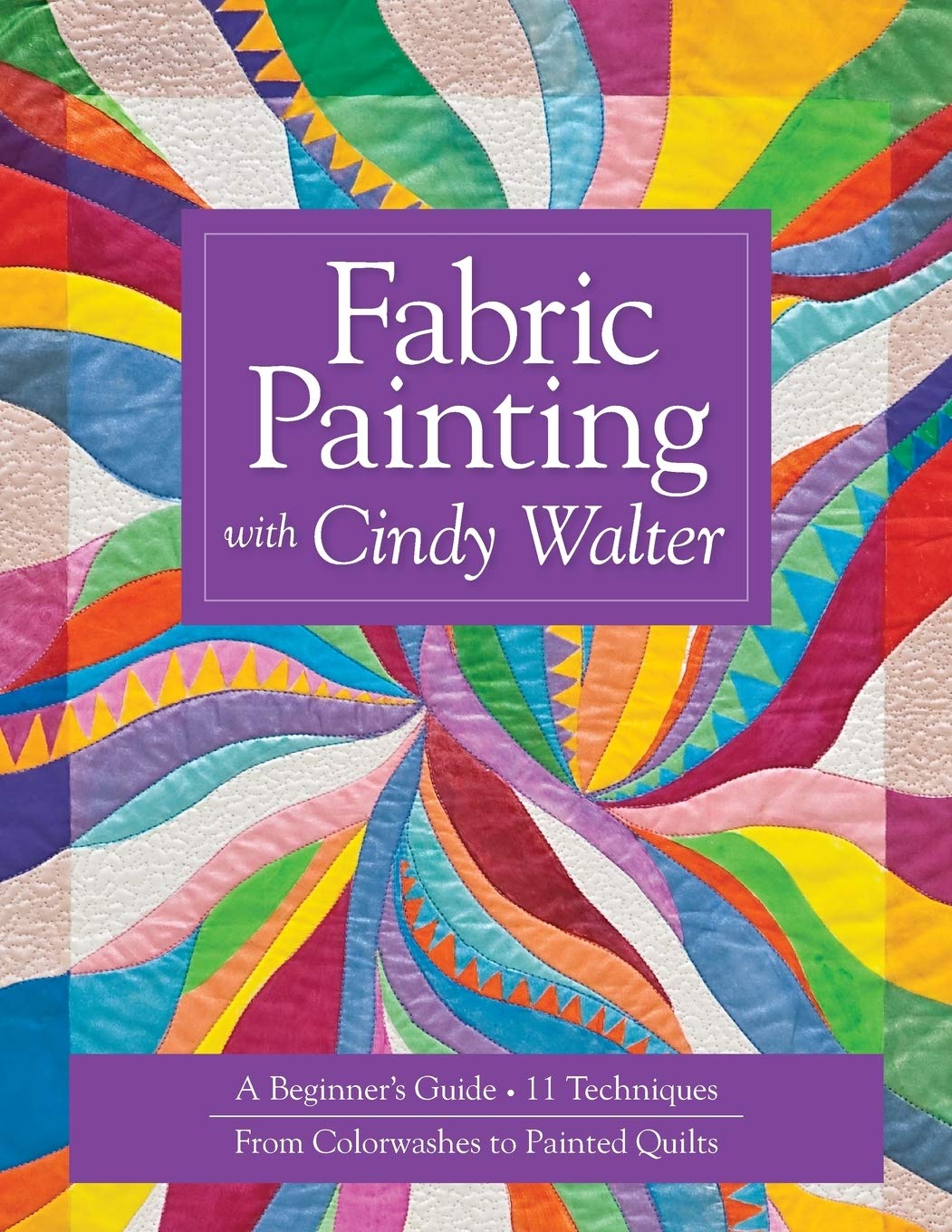 Buy Fabric Painting With Cindy Walter: A Beginner's Guide to 11 Techniques Including Colorwashes and Painted Quilts by Cindy Walter | C&T Pub | English Hardcover — BookShops.in