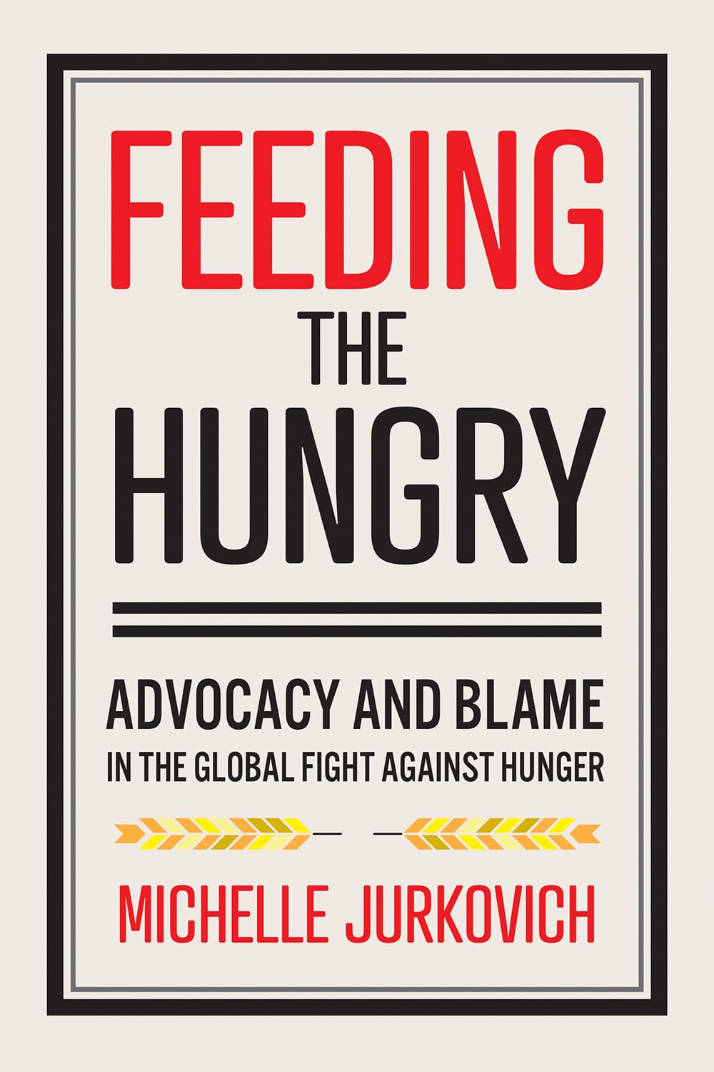 Buy Feeding the Hungry: Advocacy and Blame in the Global Fight against Hunger by Michelle Jurkovich | Cornell University Press | Hardcover | Political Science & International Relations — BookShops.in