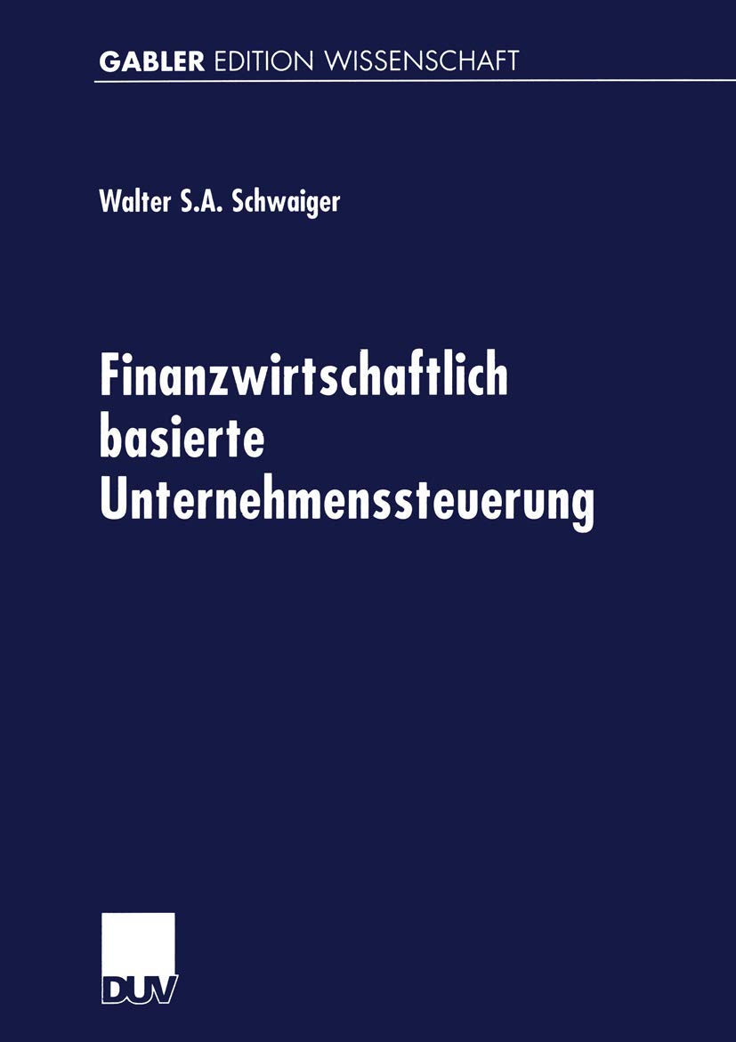 Buy Finanzwirtschaftlich Basierte Unternehmenssteuerung by Walter Schwaiger | Deutscher Universitats-Verlag | German Hardcover | 2001 Edition | Corporate Finance & Risk Management Textbook — BookShops.in