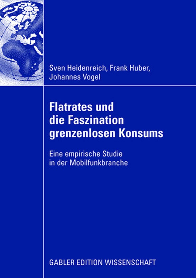Buy Flatrates und die Faszination grenzenlosen Konsums: Eine empirische Studie in der Mobilfunkbranche | Sven Heidenreich, Frank Huber, Johannes Vogel | Gabler | Hardcover | 2008 Edition | German Language | Business & Marketing Textbook — BookShops.in