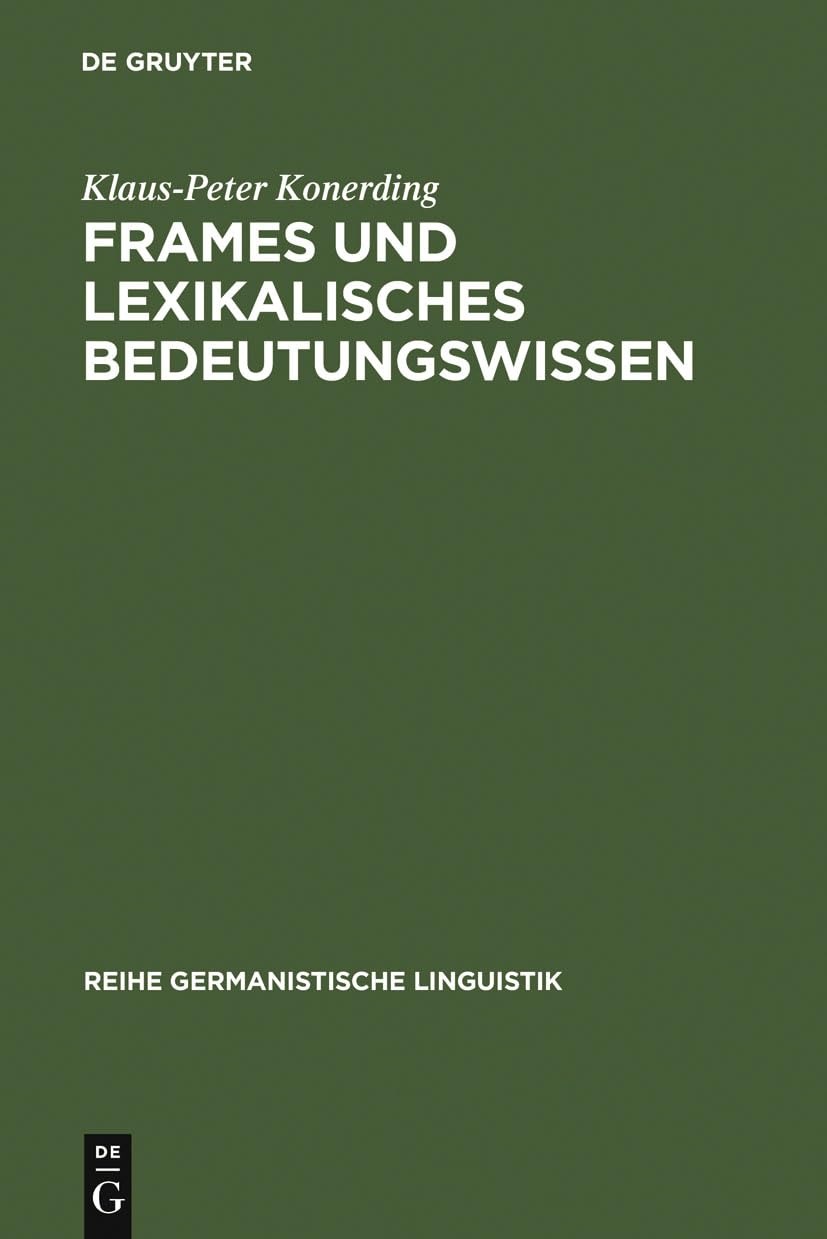 Buy Frames Und Lexikalisches Bedeutungswissen: Untersuchungen Zur Linguistischen Grundlegung Einer Frametheorie Und Zu Ihrer Anwendung in Der Lexikographie (Reihe Germanistische Linguistik, 142) by Klaus-Peter Konerding - De Gruyter, German Paperback, Reprint Edition — BookShops.in