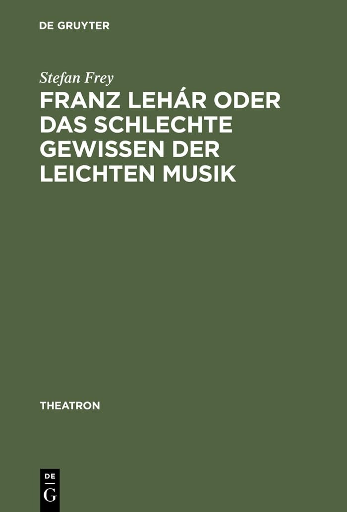 Buy Franz Lehár Oder Das Schlechte Gewissen Der Leichten Musik (Theatron, 12) by Stefan Frey | De Gruyter | German Paperback | 1995 — BookShops.in