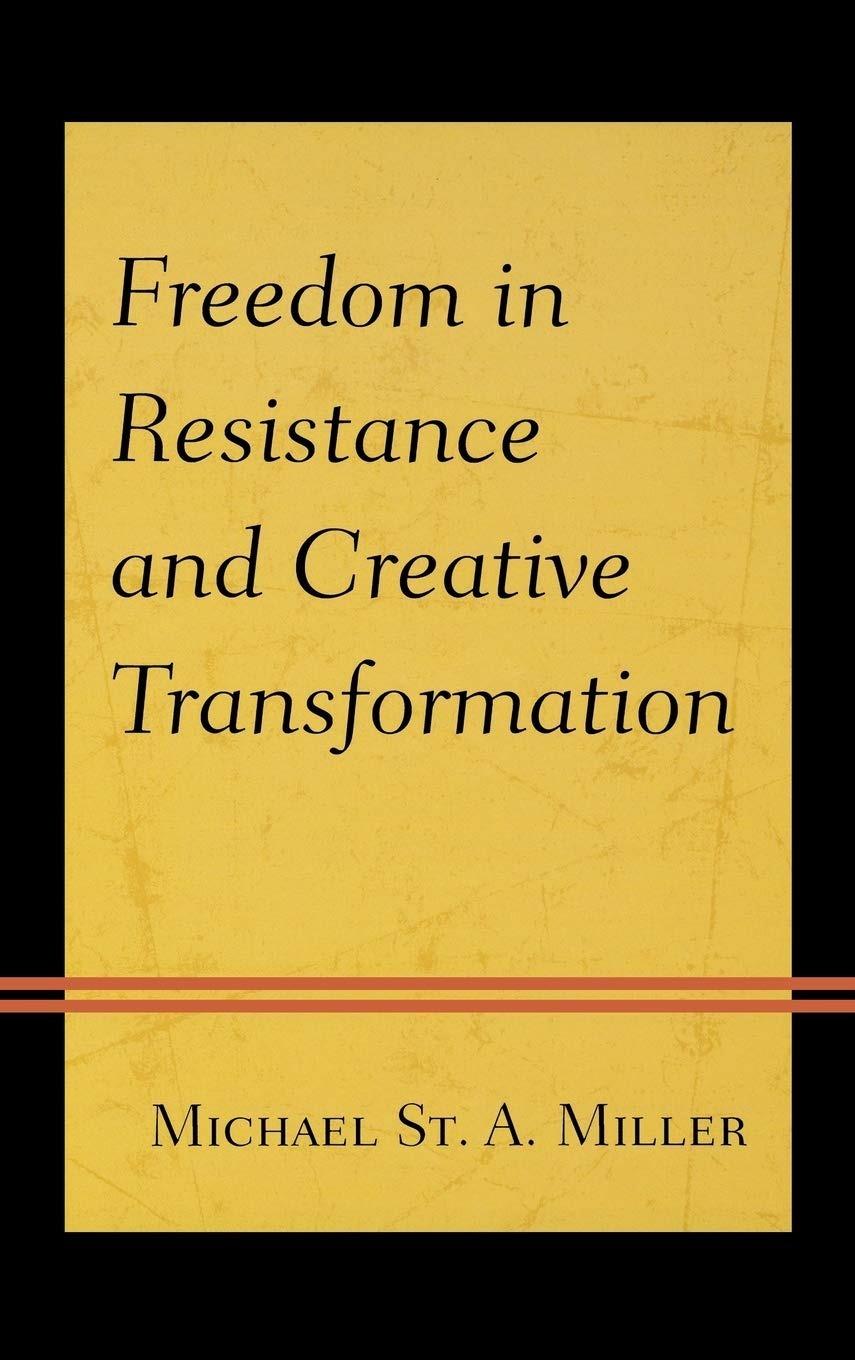 Buy Freedom in Resistance and Creative Transformation by Michael St A. Miller | Lexington Books | Paperback | 1st Edition | English | 292 Pages | Philosophy Ethics Textbook — BookShops.in