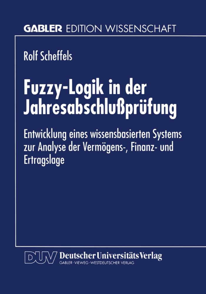 Buy Fuzzy-Logik in der Jahresabschlußprüfung: Entwicklung eines wissensbasierten Systems zur Analyse der Vermögens-, Finanz- und Ertragslage by Rolf Scheffels – Deutscher Universitatsverlag Hardcover 1996 Edition – German Language Business & Finance Economics Textbook — BookShops.in