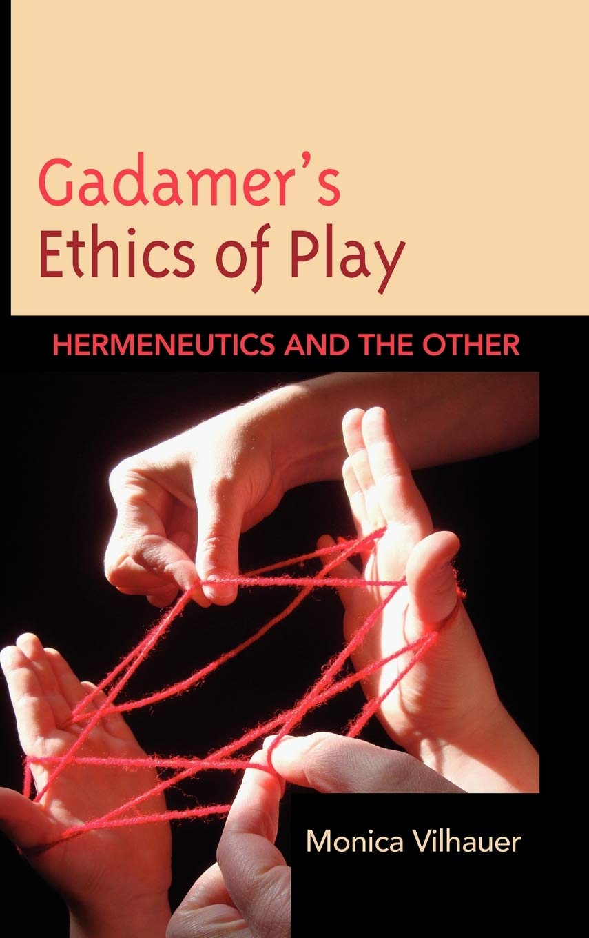 Buy Gadamer's Ethics of Play: Hermeneutics and the Other by Monica Vilhauer | Lexington Books | Hardcover | Philosophy Ethics — BookShops.in