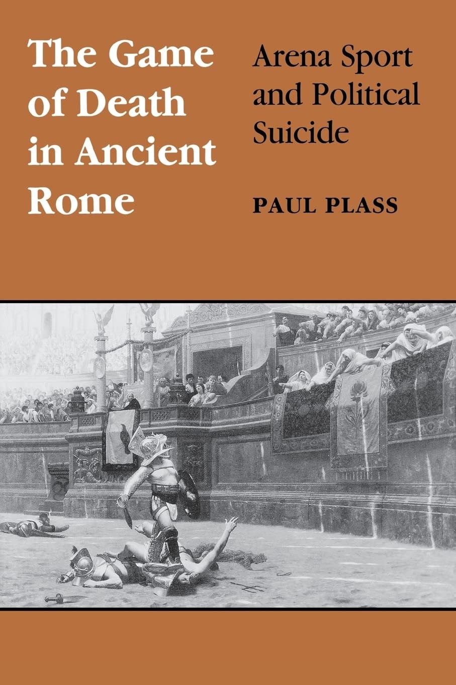 Buy The Game of Death in Ancient Rome: Arena Sport and Political Suicide by Paul Plass | University of Wisconsin Press | Paperback | English | New Edition — BookShops.in
