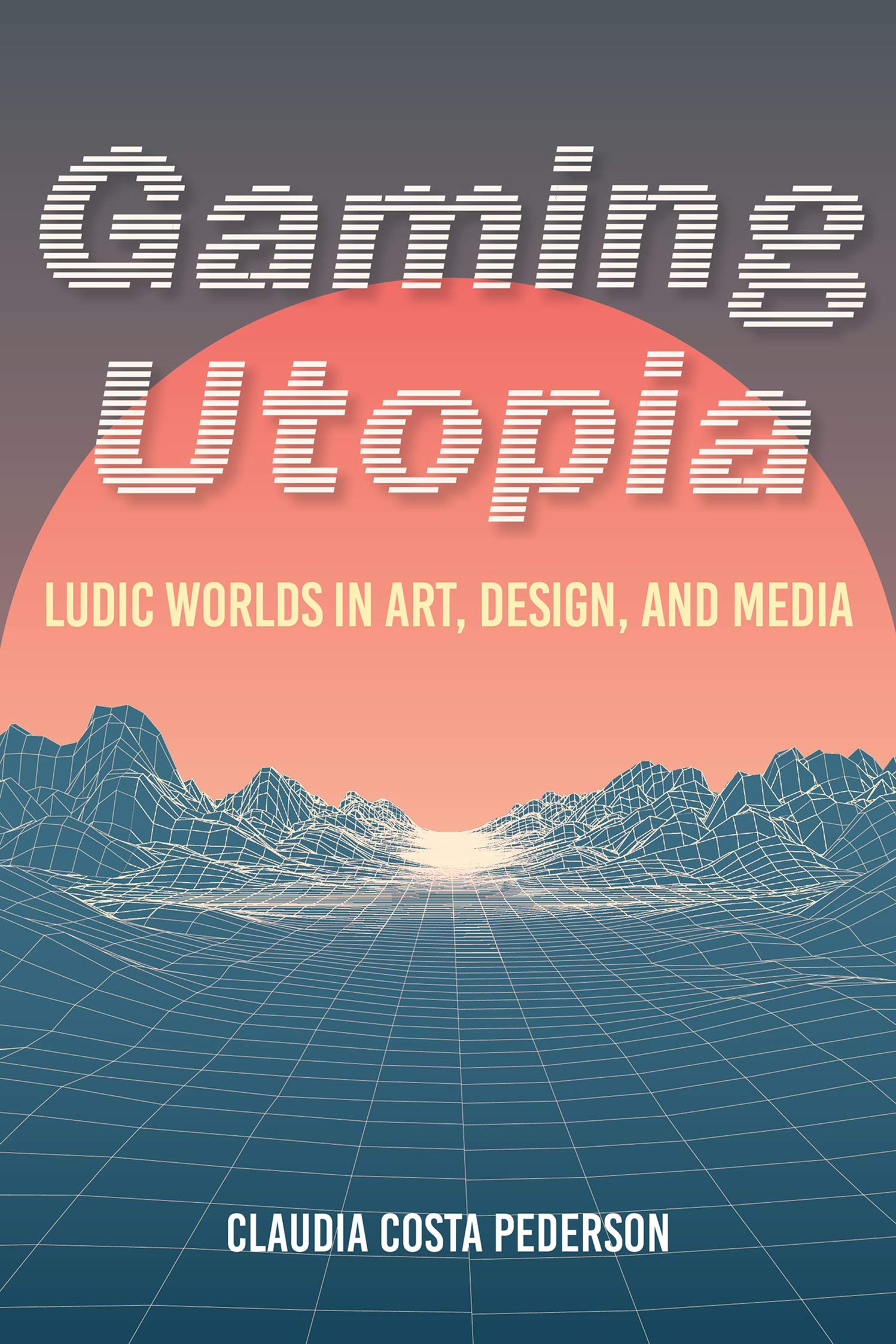 Buy Gaming Utopia: Ludic Worlds in Art, Design, and Media by Claudia Costa Pederson | Indiana University Press | Hardcover | English | 9780253054487 — BookShops.in