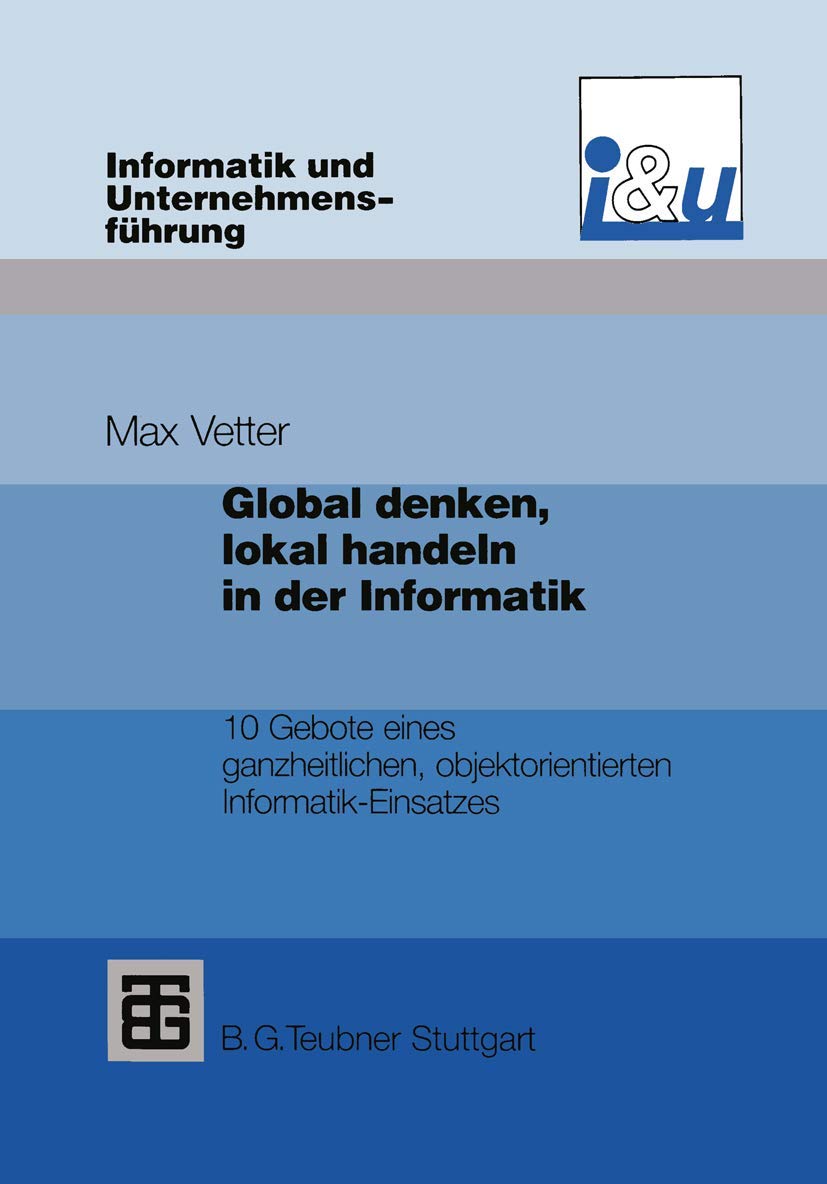 Buy Global denken, lokal handeln in der Informatik: 10 Gebote eines ganzheitlichen, objektorientierten Informatik-Einsatzes (Informatik und Unternehmensführung) by Max Vetter | Springer-Verlag | German Hardcover | 1994 Edition | Business & Entrepreneurship — BookShops.in