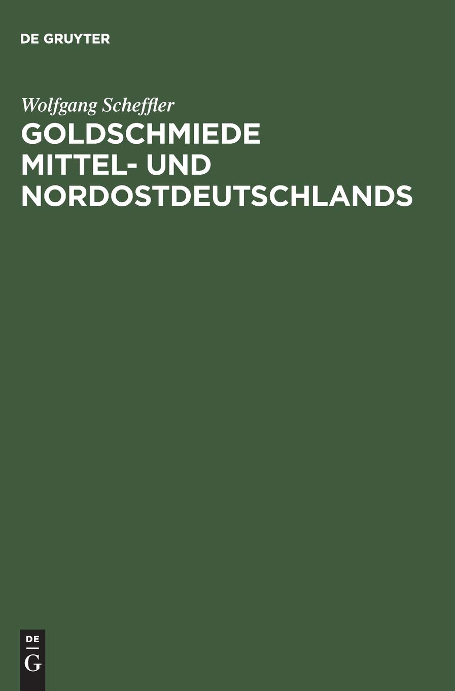 Buy Goldschmiede Mittel- und Nordostdeutschlands: Von Wernigerode bis Lauenburg in Pommern – Daten, Werke, Zeichen von Wolfgang Scheffler (De Gruyter, Hardcover, German, Reprint 2015) — BookShops.in