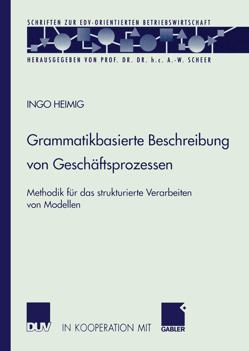 Buy Grammatikbasierte Beschreibung von Geschäftsprozessen: Methodik für das strukturierte Verarbeiten von Modellen (Schriften zur EDV-orientierten Betriebswirtschaft) by Ingo Heimig | Deutscher Universitats-Verlag | German Hardcover | 2002 Edition — BookShops.in