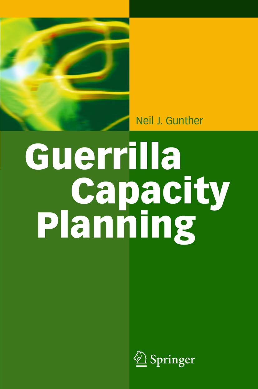 Buy Guerilla Capacity Planning: A Tactical Approach to Planning for Highly Scalable Applications and Services by Neil J. Gunther, Springer-Nature, Hardcover, 2007 Edition - Computers & Internet | Bookshops.in — BookShops.in