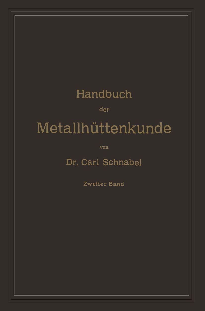 Buy Handbuch der Metallhüttenkunde: Zweiter Band – Zink, Cadmium, Quecksilber, Wismuth, Zinn, Antimon, Arsen, Nickel, Kobalt, Platin, Aluminium by Carl Schnabel (Springer, German Hardcover, 1904 Reprint) — BookShops.in