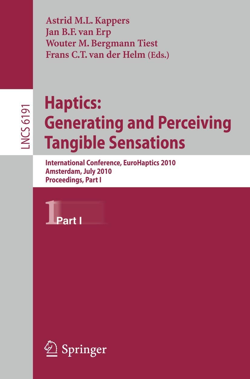 Buy Haptics: Generating and Perceiving Tangible Sensations - EuroHaptics 2010 Conference Proceedings (Lecture Notes in Computer Science) by Astrid M. L. Kappers, Jan B.F. van Erp, Wouter M. Bergmann Tiest | Springer-Nature | English | Paperback | 2010 Edition — BookShops.in