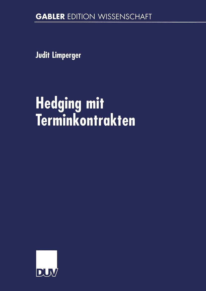 Buy Hedging mit Terminkontrakten: Eine gleichgewichtstheoretische Analyse realwirtschaftlicher Effekte by Judit Limperger | Deutscher Universitats-Verlag | German Hardcover | 2002 Edition | Academic Economics Book — BookShops.in