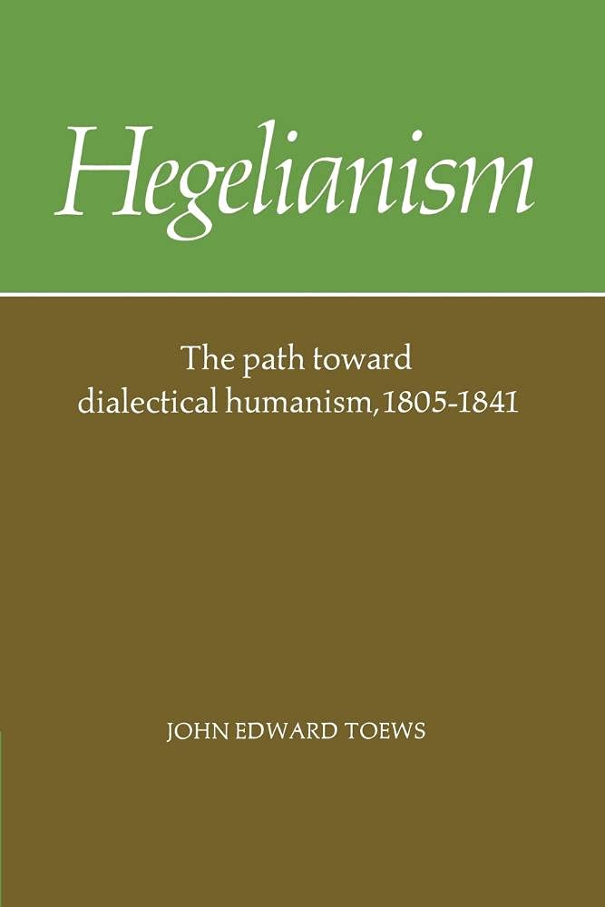 Buy Hegelianism: The Path Toward Dialectical Humanism, 1805–1841 by John E. Toews | Cambridge University Press | Hardcover | Political History Textbook — BookShops.in