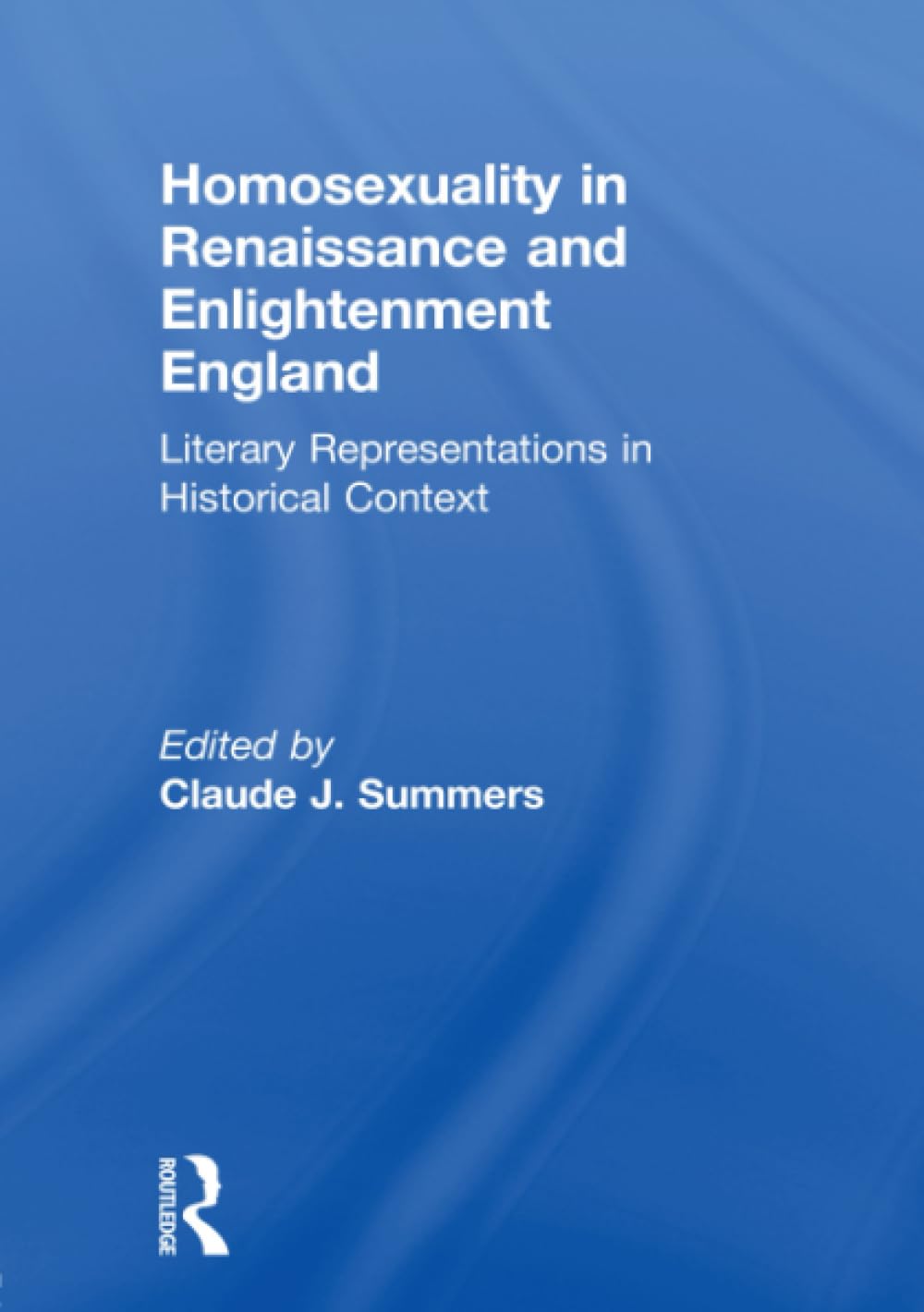 Buy Homosexuality in Renaissance and Enlightenment England: Literary Representations in Historical Context by Claude J. Summers | Routledge Hardcover | English Literature — BookShops.in