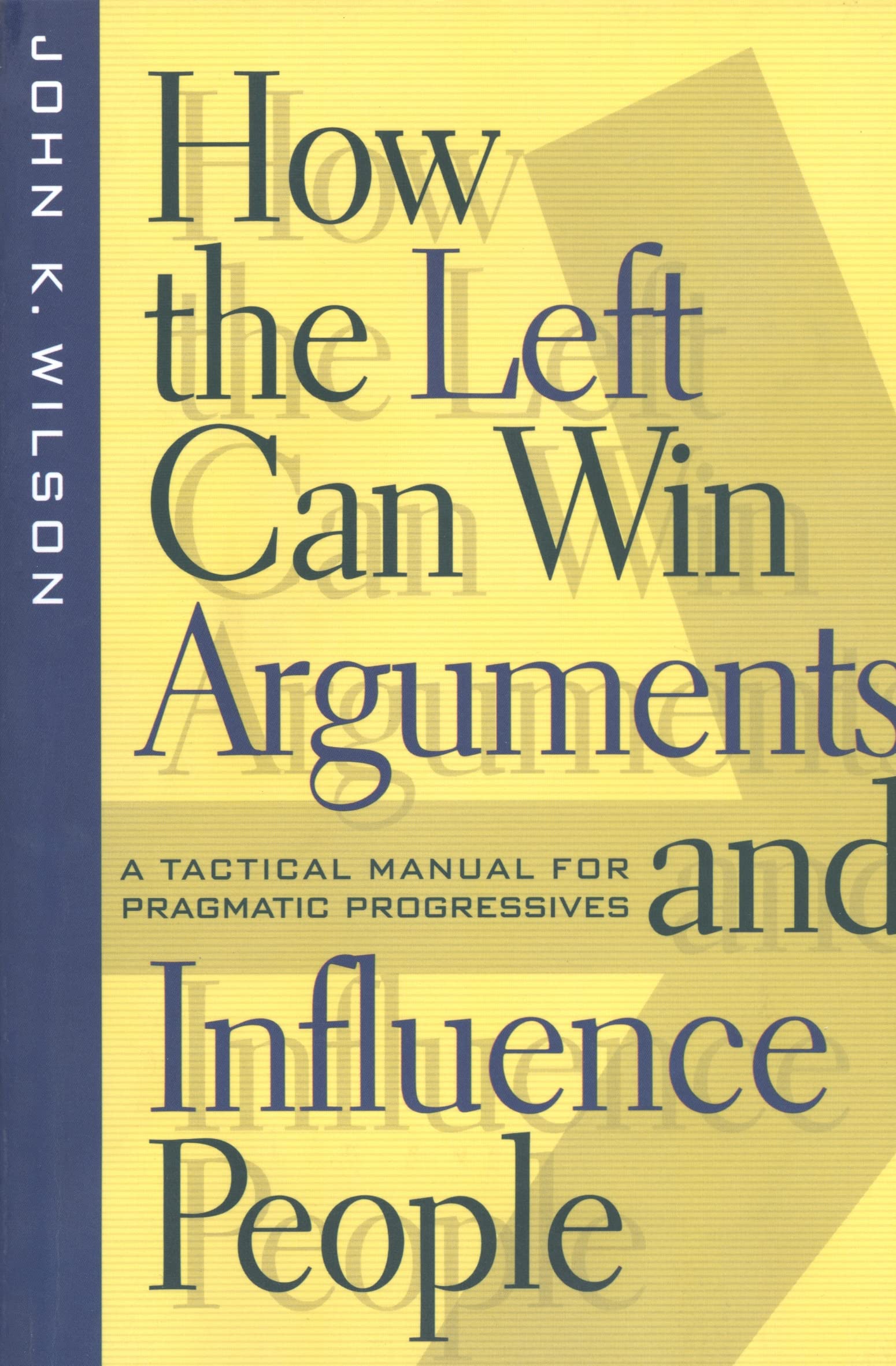 Buy How the Left Can Win Arguments and Influence People: A Tactical Manual for Pragmatic Progressives by John K. Wilson (Hardcover, New York Univ Pr, 2001) – Political Science Book for Indian Readers — BookShops.in