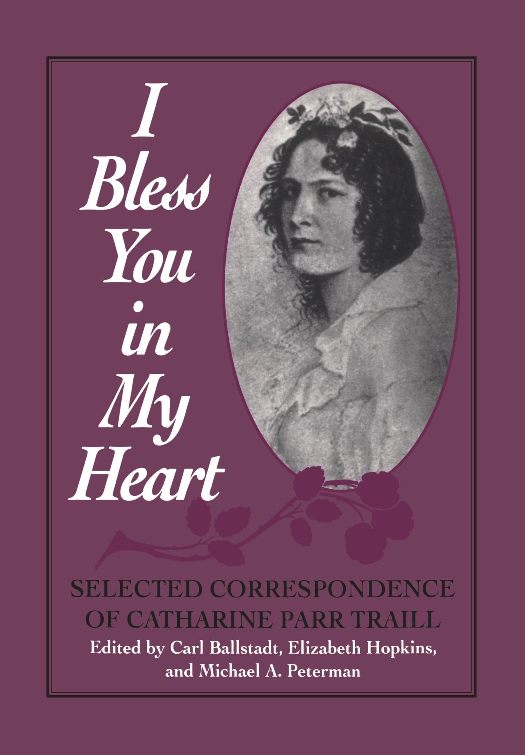 Buy I Bless You in My Heart: Selected Correspondence of Catharine Parr Traill (Heritage) by Carl Ballstadt, Michael Peterman, Elizabeth Hopkins | University of Toronto Press | English | Paperback — BookShops.in