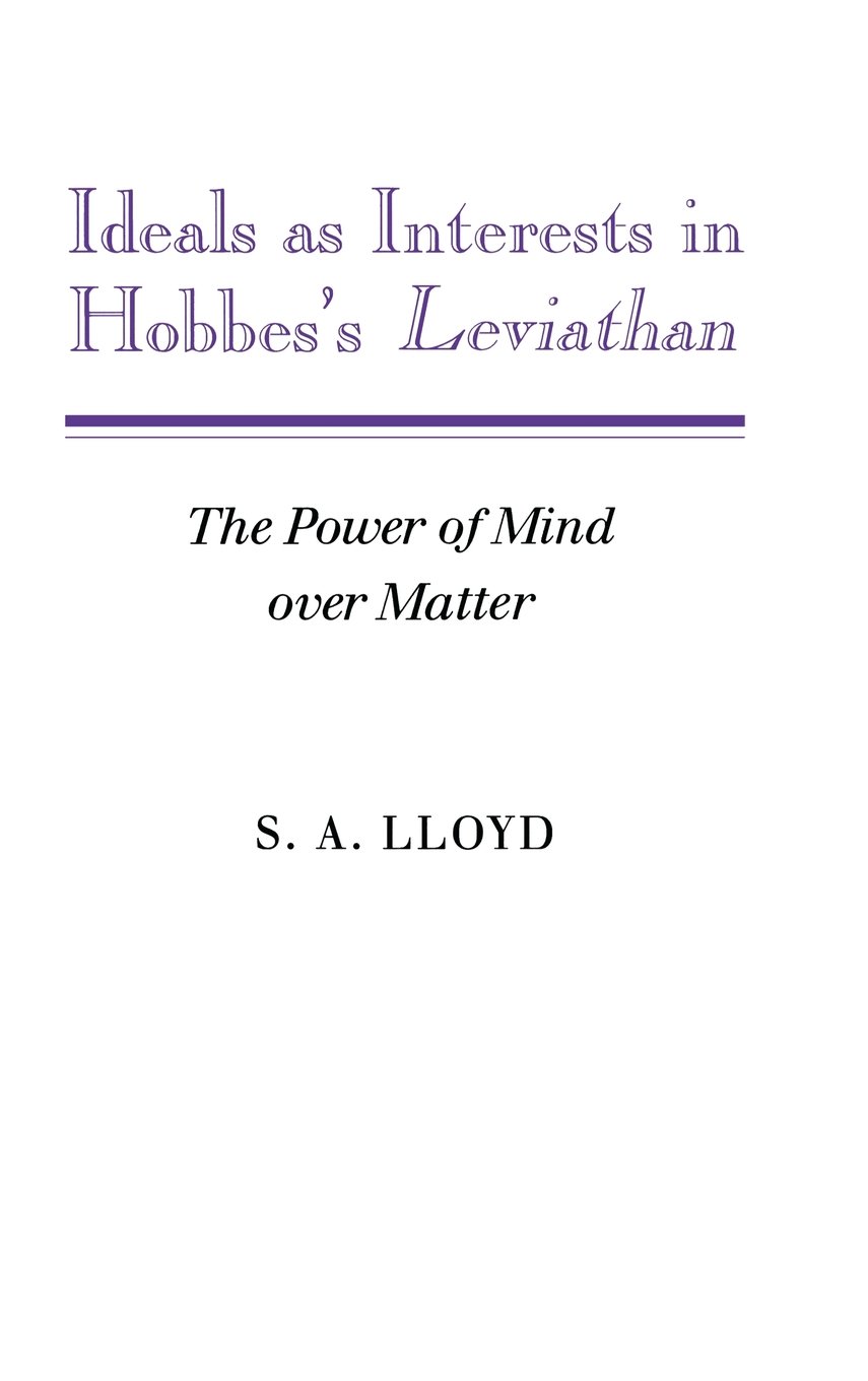 Buy Ideals as Interests in Hobbes's Leviathan: The Power of Mind over Matter by S. A. Lloyd – Cambridge University Press Hardcover Philosophy Textbook — BookShops.in