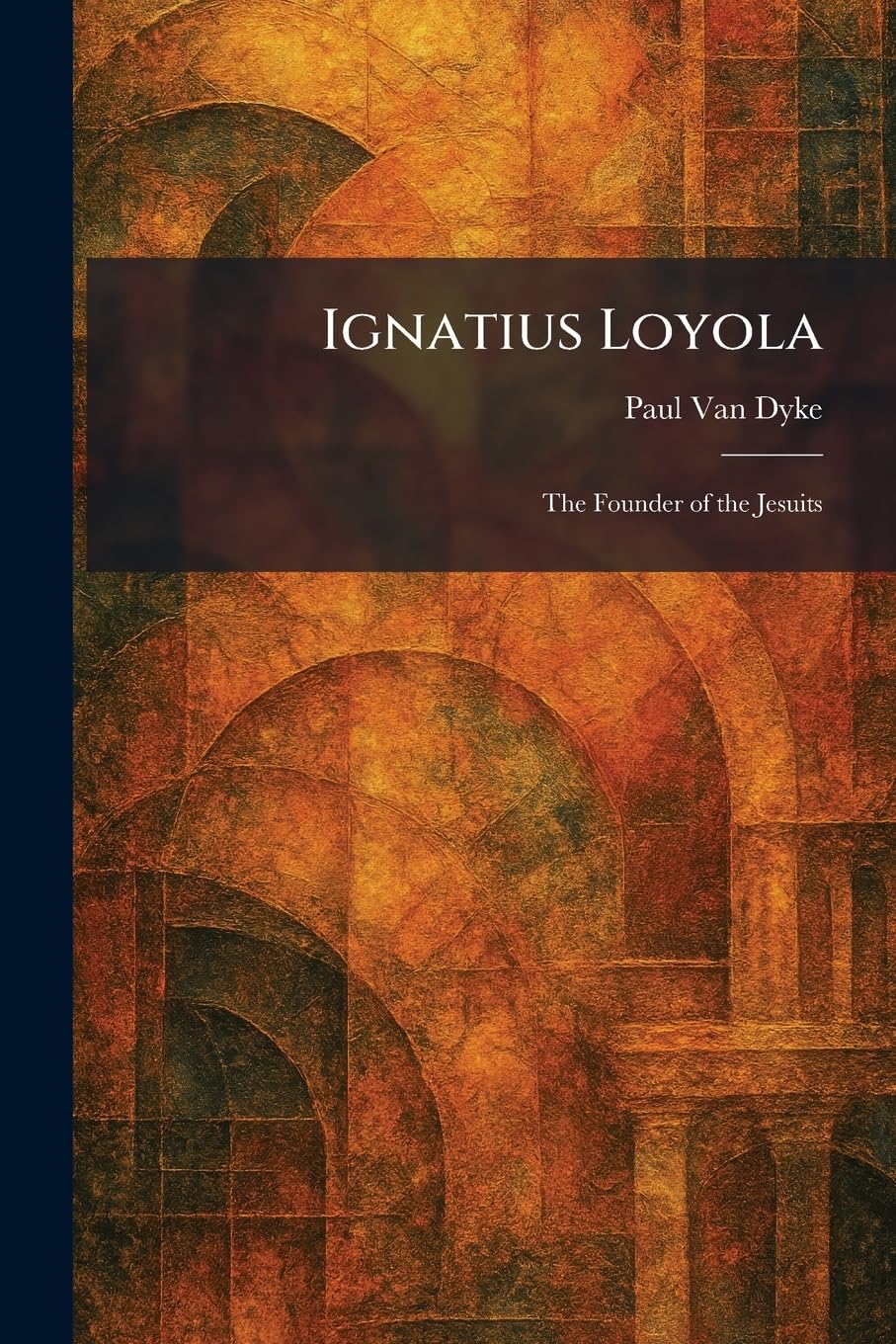 Buy Ignatius Loyola: The Founder of the Jesuits by Paul Van Dyke | Hardcover | Tradd Street Press | History of Europe & Catholic Reformation — BookShops.in
