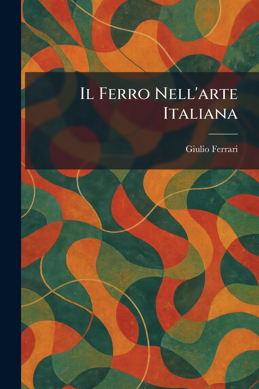 Buy Il Ferro Nell'arte Italiana by Giulio Ferrari | Tradd Street Press | Italian Language Hardcover | Art History & Metalwork in Italian Renaissance Architecture — BookShops.in