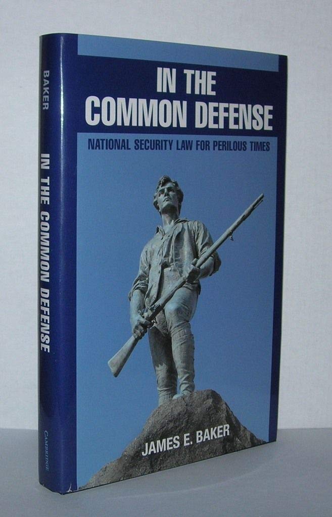 Buy In the Common Defense: National Security Law for Perilous Times by James E. Baker - Cambridge University Press Hardcover 1st Edition - Political Science Textbook — BookShops.in