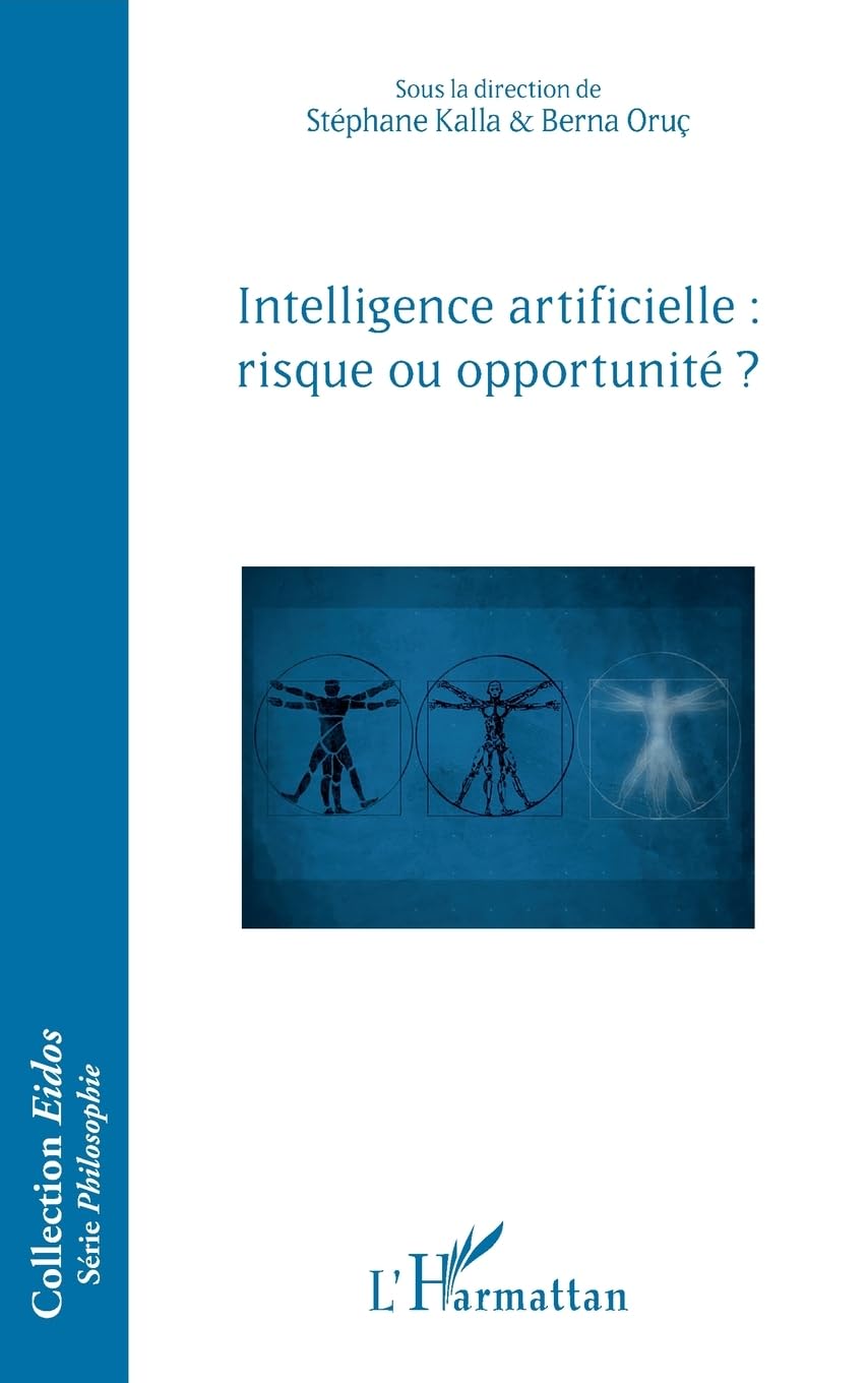 Buy Intelligence Artificielle: Risque ou Opportunité ? (Eidos) by Stéphane Kalla and Berna Oruc – French Hardcover – Editions L'Harmattan – Philosophy & Humanities Textbook — BookShops.in