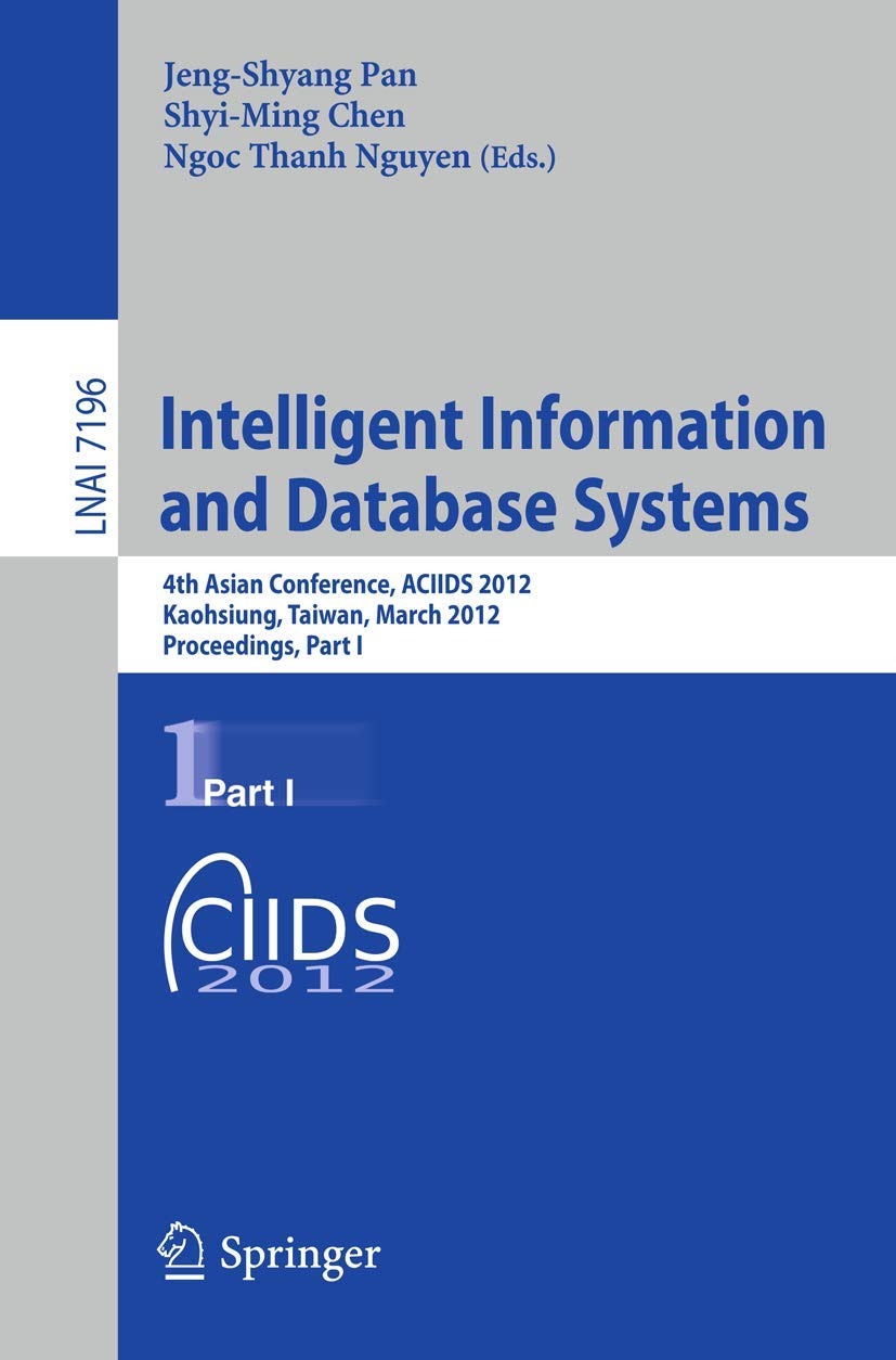 Buy Intelligent Information and Database Systems: ACIIDS 2012 Proceedings Part I (LNAI 7196) by Jeng-Shyang Pan, Shyi-Ming Chen, Ngoc-Thanh Nguyen | Springer-Nature | English | Paperback | Illustrated Edition — BookShops.in