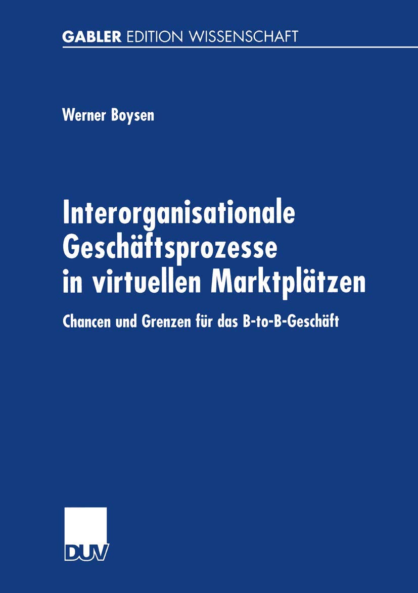 Buy Interorganisationale Geschäftsprozesse in virtuellen Marktplätzen: Chancen und Grenzen für das B-to-B-Geschäft by Werner Boysen | Deutscher Universitats-Verlag | German Hardcover | 2001 Edition | Business & Economics Textbook — BookShops.in