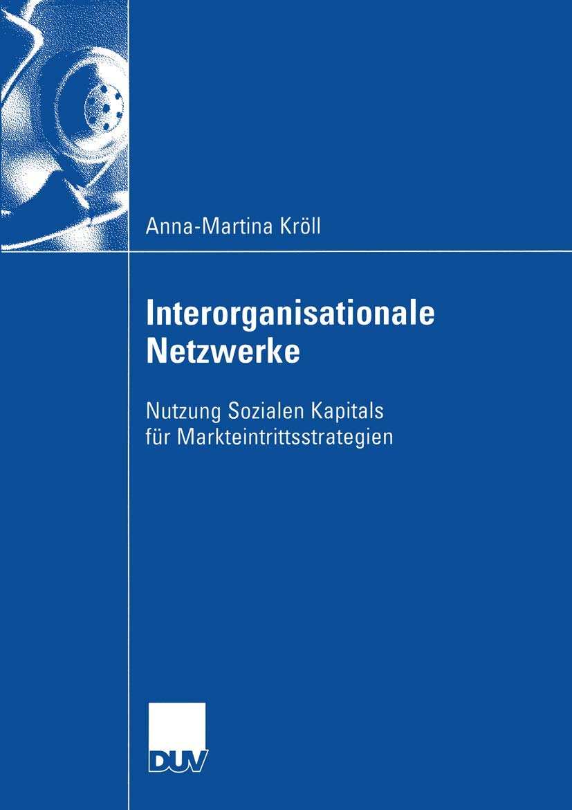 Buy Interorganisationale Netzwerke: Nutzung Sozialen Kapitals für Markteintrittsstrategien by Anna-Martina Kröll | Deutscher Universitats-Verlag | German Hardcover | 2003 Edition | Business & Economics Textbook — BookShops.in