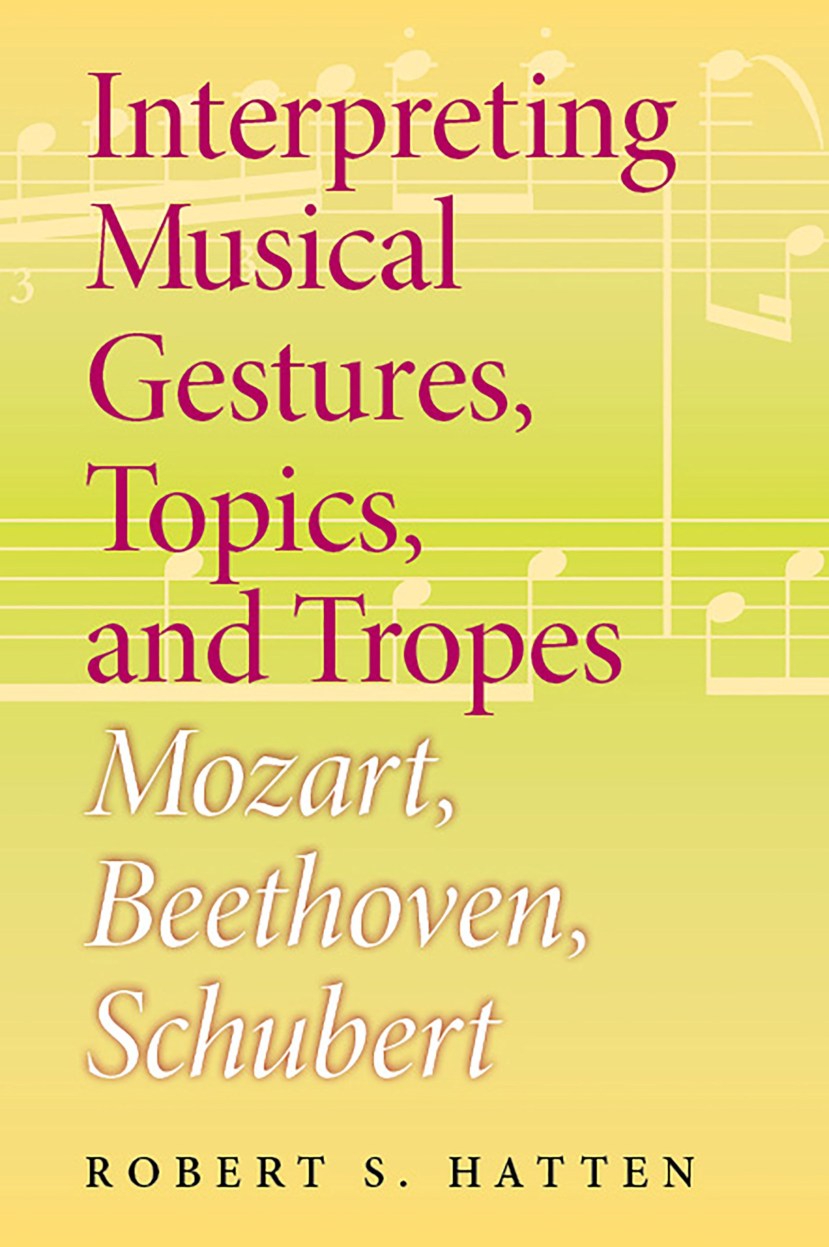 Buy Interpreting Musical Gestures, Topics, and Tropes: Mozart, Beethoven, Schubert by Robert S. Hatten | Indiana University Press | Hardcover | English | Music Theory Book — BookShops.in