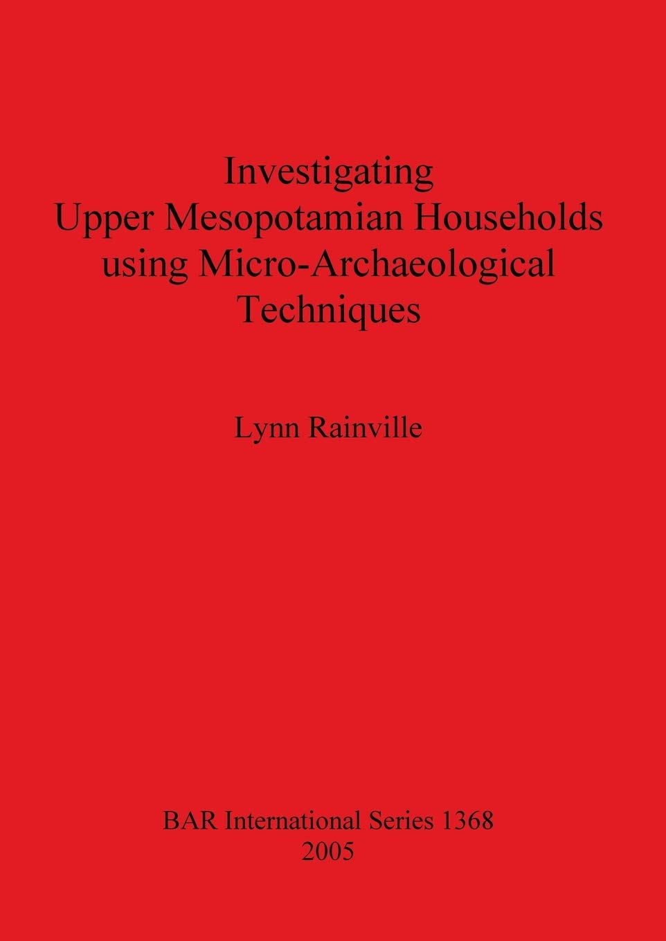 Buy Investigating Upper Mesopotamian Households using Micro-Archaeological Techniques (BAR International Series 1368) by Lynn Rainville | Hardcover | BAR Publishing — BookShops.in