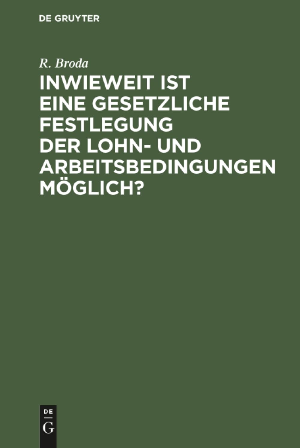 Buy Inwieweit Ist Eine Gesetzliche Festlegung Der Lohn- Und Arbeitsbedingungen Mglich?: Erfahrungen Englands, Australiens Und Kanadas by R. Broda | De Gruyter | German Language | Paperback | Reprint 2019 Edition — BookShops.in