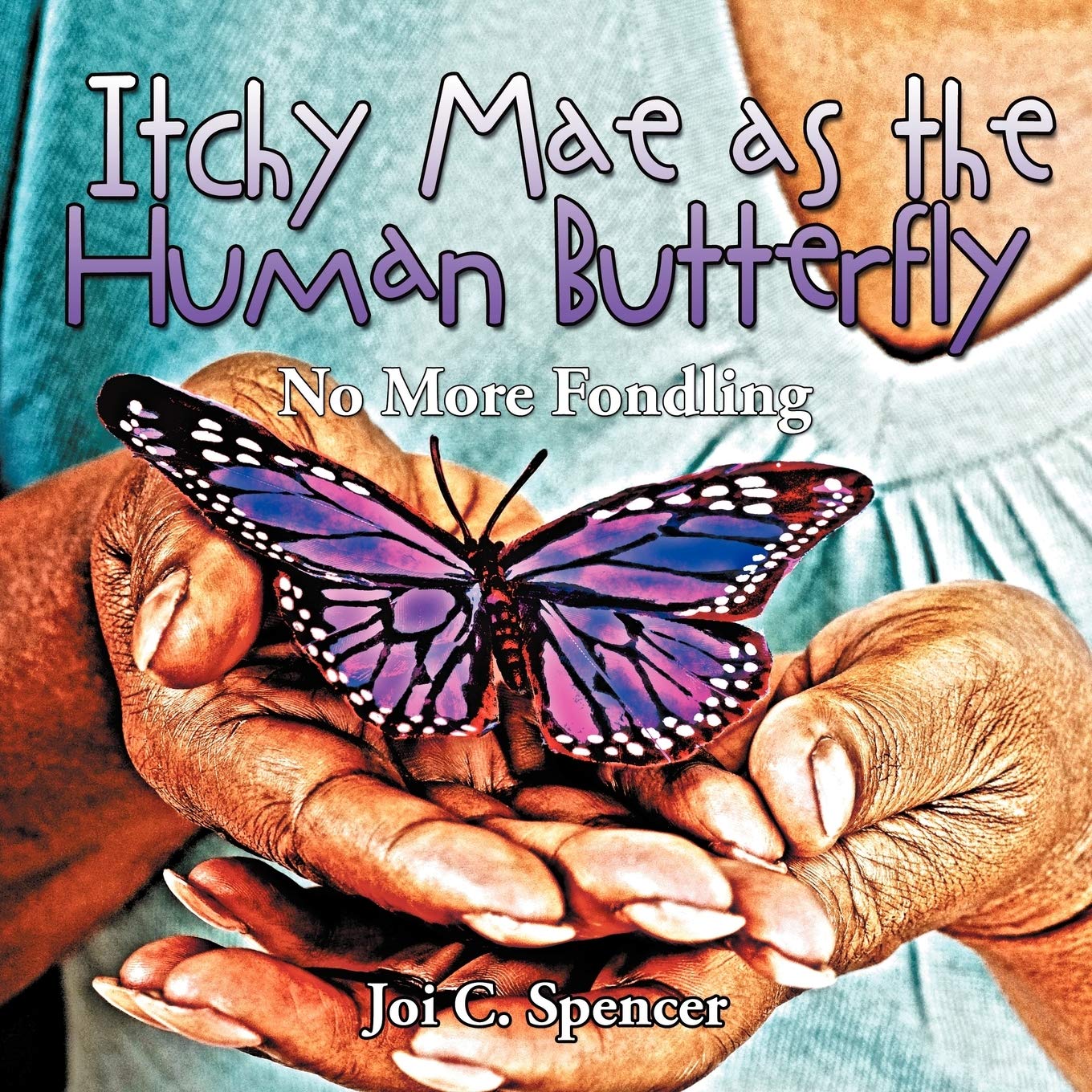 Buy Itchy Mae as the Human Butterfly: No More Fondling by Joi C. Spencer | AuthorHouse | English Hardcover | Children's Books on Family, Personal & Social Issues — BookShops.in