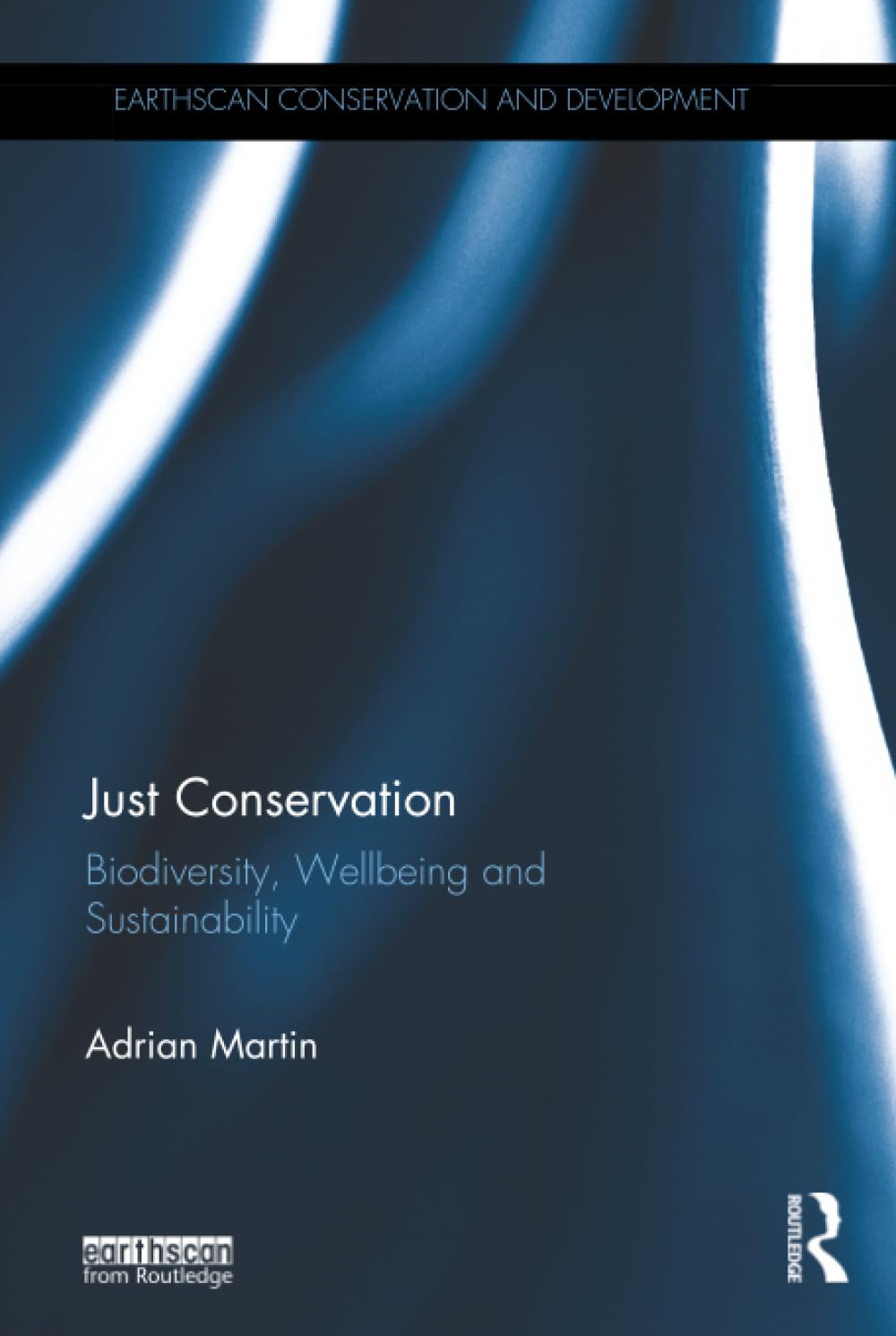Buy Just Conservation: Biodiversity, Wellbeing and Sustainability by Adrian Martin | Routledge Hardcover | Ethics & Philosophy Textbook for Higher Education — BookShops.in