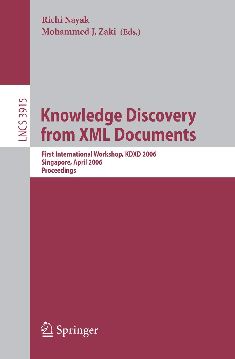Buy Knowledge Discovery from XML Documents: First International Workshop, KDXD 2006, Singapore, April 9, 2006, Proceedings (Information Systems and Applications) by Richi Nayak & Mohammed J. Zaki - Springer, English, Paperback, 2006 Edition — BookShops.in