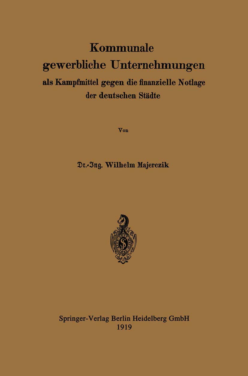 Buy Kommunale gewerbliche Unternehmungen als Kampfmittel gegen die finanzielle Notlage der deutschen Städte by Wilhelm Majerczik | Springer | 1919 Hardcover | German | Political Science | Government — BookShops.in
