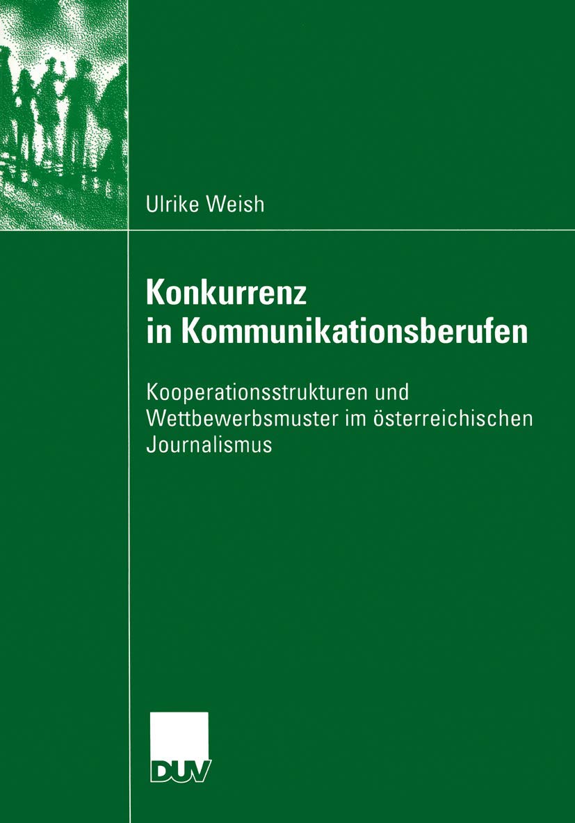 Buy Konkurrenz in Kommunikationsberufen: Kooperationsstrukturen und Wettbewerbsmuster im österreichischen Journalismus by Ulrike Weish | Deutscher Universitats-Verlag | Hardcover | German | 2003 Edition | Reference & Communication — BookShops.in