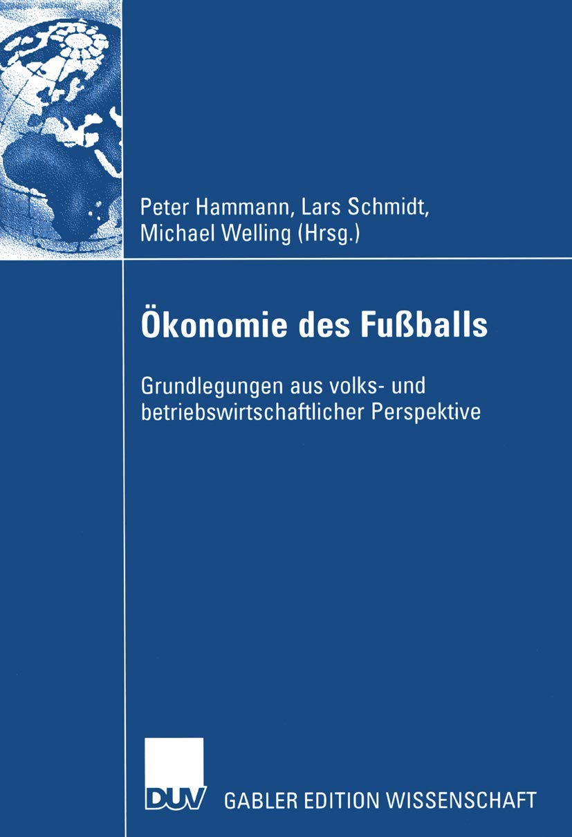 Buy Ökonomie des Fußballs: Grundlegungen aus volks- und betriebswirtschaftlicher Perspektive | Peter Hammann, Lars Schmidt, Michael Welling | Springer-Verlag | German Hardcover | Economics of Football — BookShops.in