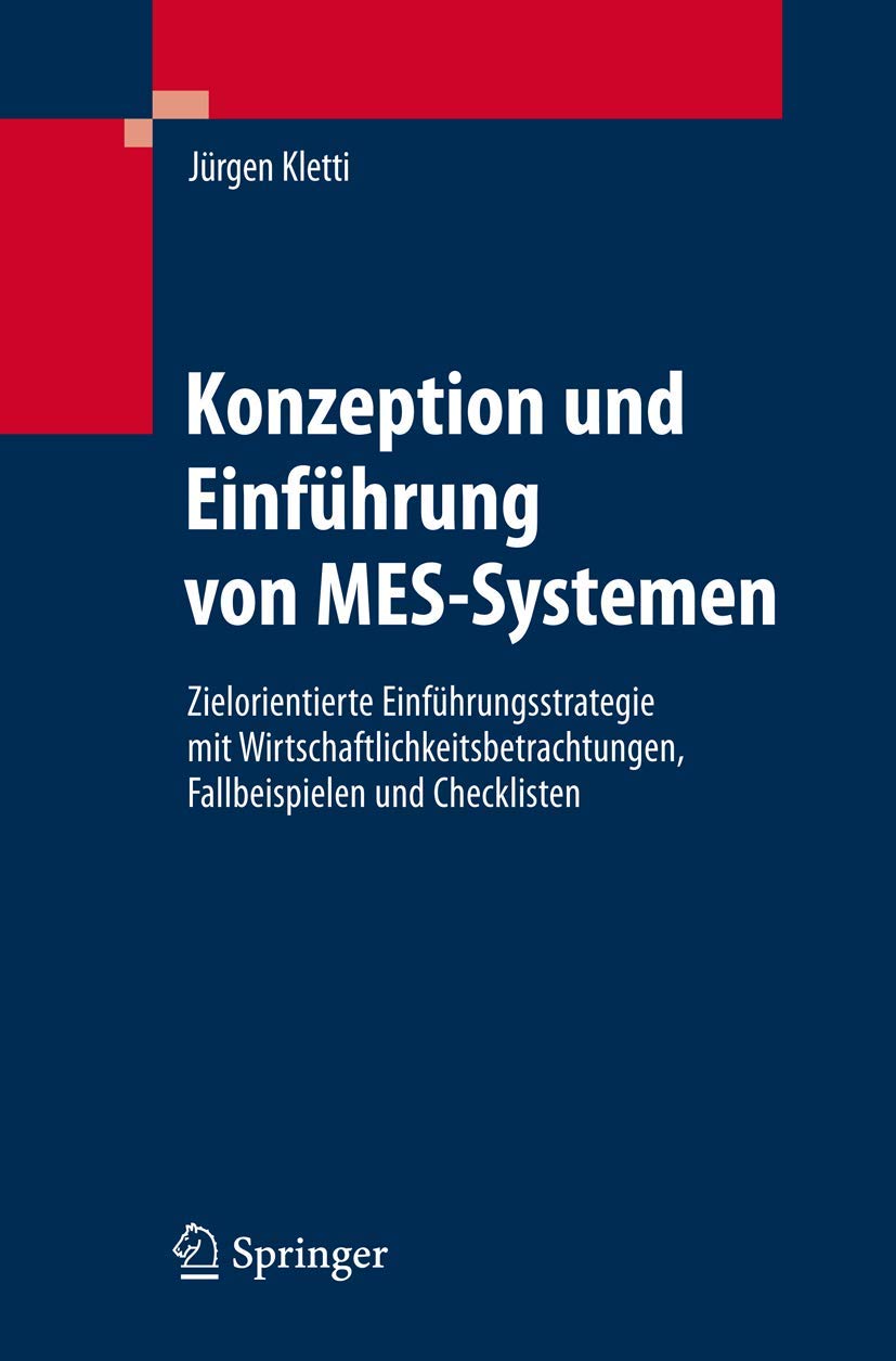 Buy Konzeption und Einführung von MES-Systemen: Zielorientierte Einführungsstrategie mit Wirtschaftlichkeitsbetrachtungen, Fallbeispielen und Checklisten by Jürgen Kletti (Springer, German, Hardcover, 2007 Edition) – Manufacturing Execution Systems Book — BookShops.in