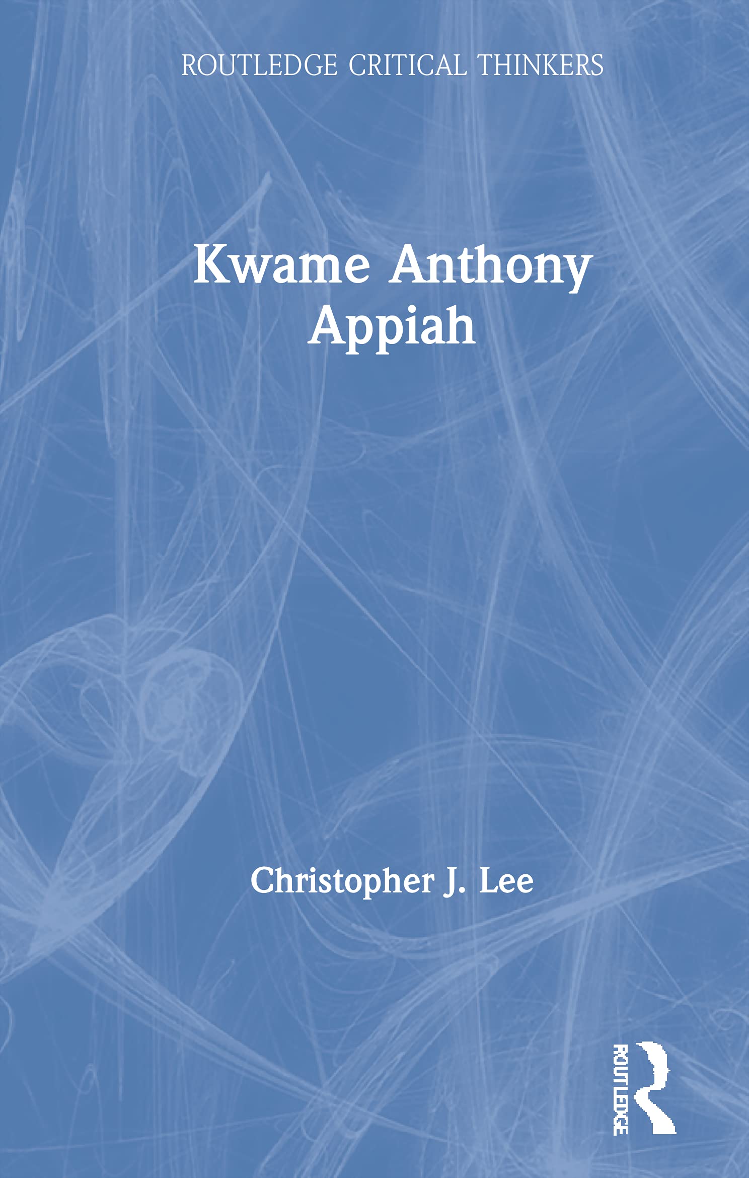 Buy Kwame Anthony Appiah (Routledge Critical Thinkers) by Lee Christopher J. | Hardcover | 1st Edition | Routledge | Higher Education Textbooks | African & Middle Eastern Literature — BookShops.in