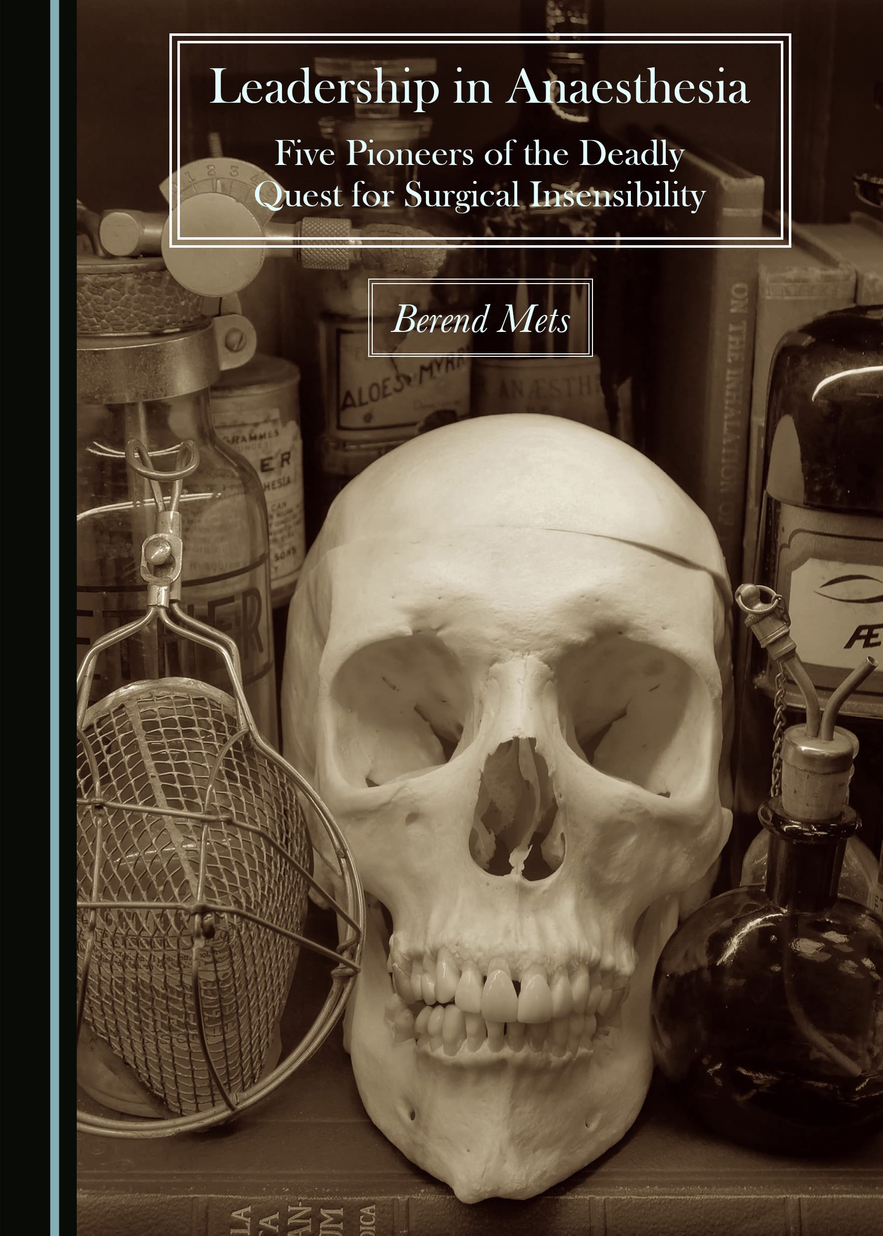 Buy Leadership in Anaesthesia: Five Pioneers of the Deadly Quest for Surgical Insensibility by Berend Mets | Cambridge Scholars Publishing | English | Paperback | 2020 Edition — BookShops.in