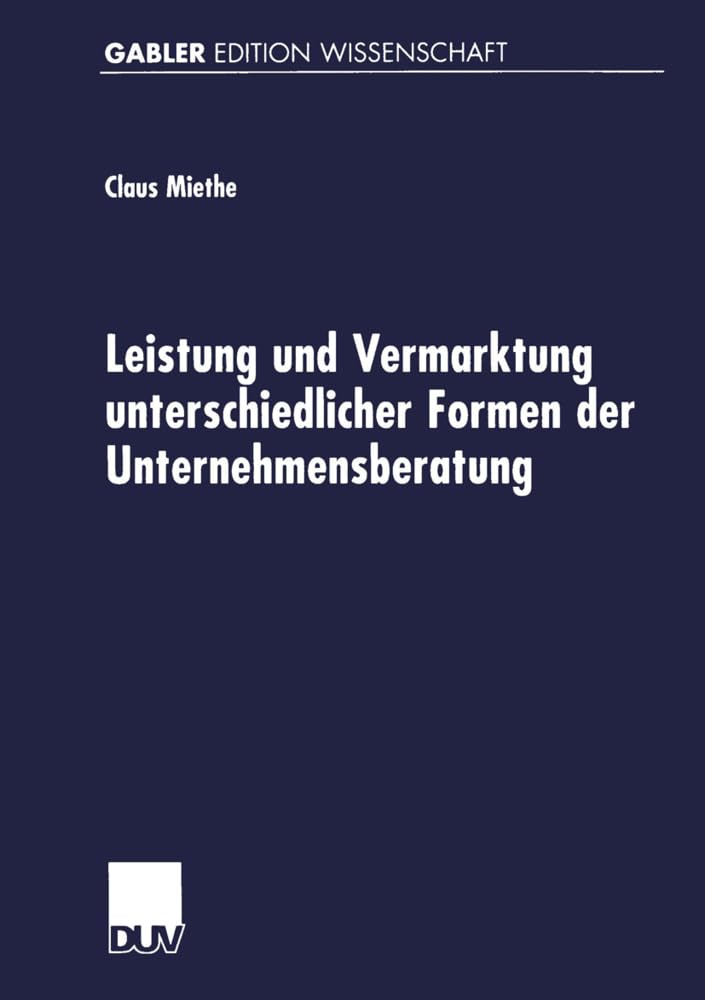 Buy Leistung und Vermarktung unterschiedlicher Formen der Unternehmensberatung: Gutachterliche Beratungstätigkeit, Expertenberatung und Organisationsentwicklung by Claus Miethe, Deutscher Universitatsverlag, German Hardcover, 2000 Edition — BookShops.in